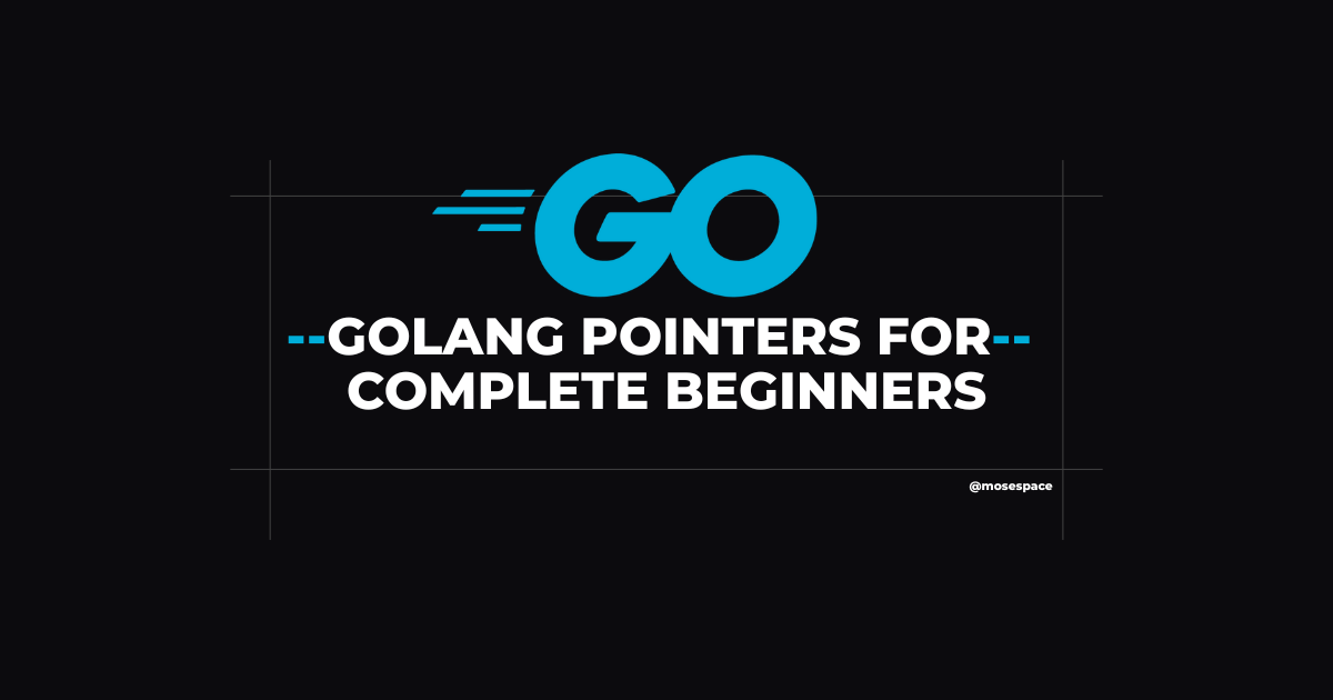 Golang Pointers For Complete Beginners